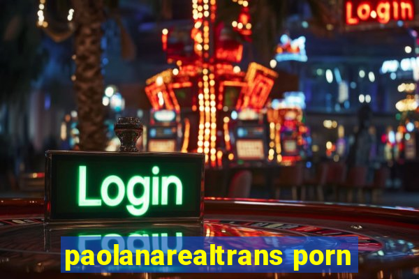 paolanarealtrans porn